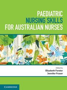 Paediatric Nursing Skills for Australian Nurses di Elizabeth Forster, Jennifer Fraser edito da Cambridge University Press
