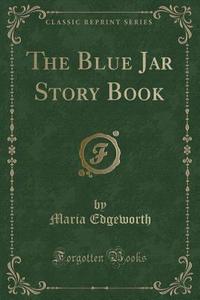 The Blue Jar Story Book (classic Reprint) di Maria Edgeworth edito da Forgotten Books