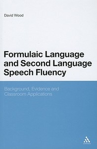 Formulaic Language and Second Language Speech Fluency: Background, Evidence and Classroom Applications di David Wood edito da CONTINNUUM 3PL