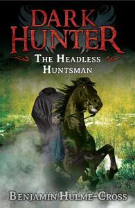 The Headless Huntsman (Dark Hunter 8) di Benjamin Hulme-Cross edito da Bloomsbury Publishing PLC