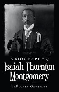 A Biography Of Isaiah Thornton Montgomery di Gauthier LaFlorya Gauthier edito da LifeRich Publishing