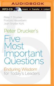 Peter Drucker's Five Most Important Questions: Enduring Wisdom for Today's Leaders di Frances Hesselbein, Joan Snyder Kuhl, Peter F. Drucker edito da Audible Studios on Brilliance
