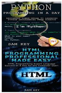 Python Programming in a Day & HTML Professional Programming Made Easy di Sam Key edito da Createspace
