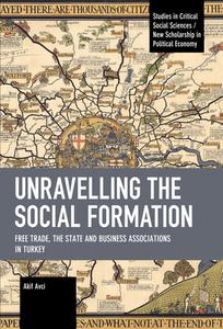Unravelling the Social Formation: Free Trade, the State and Business Associations in Turkey di Akif Avci edito da HAYMARKET BOOKS