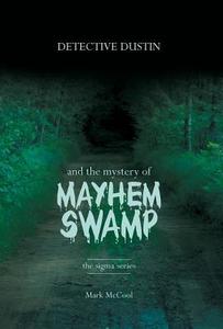 Detective Dustin and the Mystery of Mayhem Swamp di Mark McCool edito da FRIESENPR