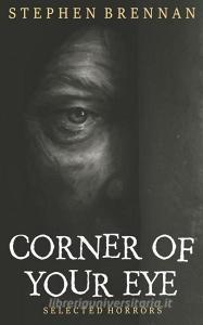 Corner of Your Eye di Stephen Brennan edito da INDEPENDENTLY PUBLISHED