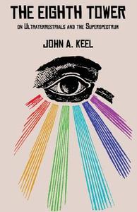 The Eighth Tower: On Ultraterrestrials and the Superspectrum di John A. Keel edito da ANOMALIST BOOKS