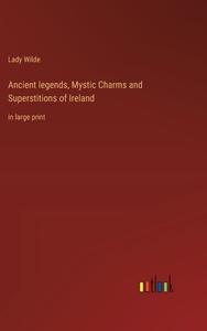Ancient legends, Mystic Charms and Superstitions of Ireland di Lady Wilde edito da Outlook Verlag