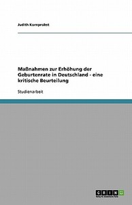Maßnahmen zur Erhöhung der Geburtenrate in Deutschland - eine kritische Beurteilung di Judith Kornprobst edito da GRIN Verlag