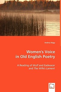 Women\'s Voice in Old English Poetry di Andrea Nagy edito da VDM Verlag