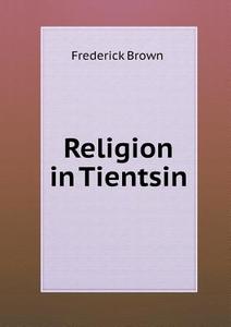 Religion In Tientsin di Professor Frederick Brown edito da Book On Demand Ltd.