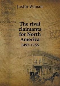 The Rival Claimants For North America 1497-1755 di Justin Winsor edito da Book On Demand Ltd.