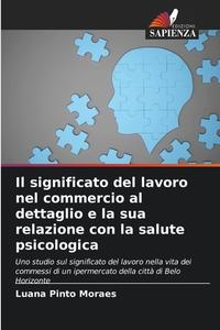 Il significato del lavoro nel commercio al dettaglio e la sua relazione con la salute psicologica di Luana Pinto Moraes edito da Edizioni Sapienza