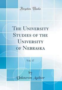 The University Studies of the University of Nebraska, Vol. 17 (Classic Reprint) di Unknown Author edito da Forgotten Books