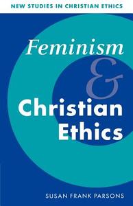 Feminism and Christian Ethics di Susan Frank Parsons edito da Cambridge University Press