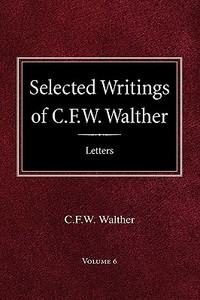 Selected Writings of C.F.W. Walther Volume 6 Selected Letters di Carl Ferdinand Wilhelm Walther, C. Fw Walther edito da CONCORDIA PUB HOUSE