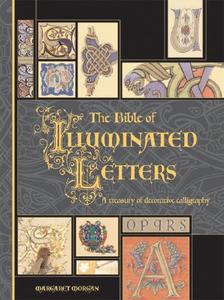 The Bible of Illuminated Letters: A Treasury of Decorative Calligraphy di Margaret Morgan edito da BES PUB