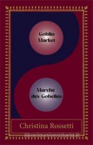 The Goblin Market-Le Marche Des Gobelins di Christina Rossetti edito da Cybirdy Publishing Limited