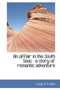 An Affair In The South Seas di Leigh Hadley Irvine edito da Bibliolife