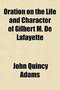 Oration On The Life And Character Of Gil di John Quincy Adams edito da General Books