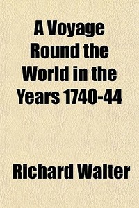 A Voyage Round The World In The Years 17 di Richard Walter edito da General Books