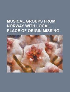 Musical Groups from Norway with Local Place of Origin Missing: Above Symmetry, Adjagas, Animal Alpha, Arcturus (Band), Astroburger, Atomic (Band), Bat di Source Wikipedia edito da Booksllc.Net
