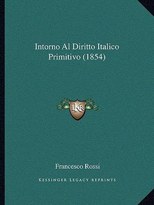 Intorno Al Diritto Italico Primitivo (1854) di Francesco Rossi edito da Kessinger Publishing