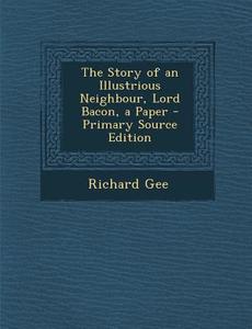 The Story of an Illustrious Neighbour, Lord Bacon, a Paper di Richard Gee edito da Nabu Press