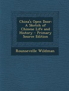 China's Open Door: A Sketch of Chinese Life and History di Rounsevelle Wildman edito da Nabu Press