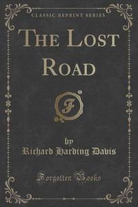 The Lost Road (classic Reprint) di Richard Harding Davis edito da Forgotten Books