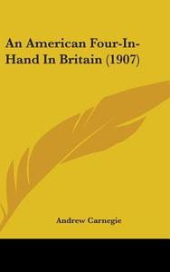 An American Four-In-Hand in Britain (1907) di Andrew Carnegie edito da Kessinger Publishing