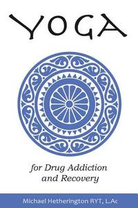 Yoga for Drug Addiction and Recovery di Michael Hetherington edito da Createspace