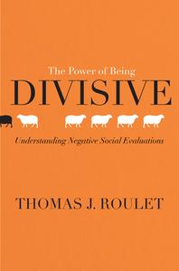 The Power of Being Divisive: Understanding Negative Social Evaluations di Thomas J. Roulet edito da STANFORD BUSINESS BOOKS