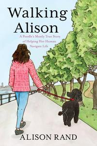 Walking Alison: A Poodle's Mostly True Story of Helping Her Human Navigate Life di Alison Rand edito da MASCOT BOOKS