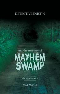 Detective Dustin and the Mystery of Mayhem Swamp di Mark McCool edito da FRIESENPR