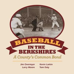 Baseball in the Berkshires di Jim Overmyer, Kevin Larkin, Larry Moore edito da Micro Publishing Media, Inc