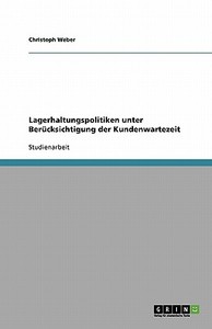 Lagerhaltungspolitiken unter Berücksichtigung der Kundenwartezeit di Christoph Weber edito da GRIN Verlag
