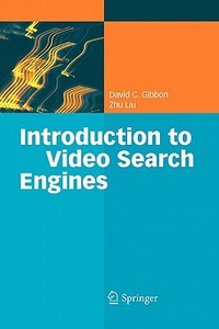 Introduction to Video Search Engines di David C. Gibbon, Zhu Liu edito da Springer Berlin Heidelberg