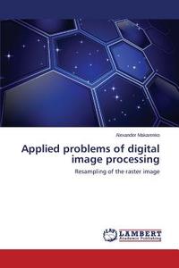 Applied problems of digital image processing di Alexander Makarenko edito da LAP Lambert Academic Publishing