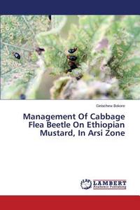 Management Of Cabbage Flea Beetle On Ethiopian Mustard, In Arsi Zone di Getachew Bokore edito da LAP Lambert Academic Publishing