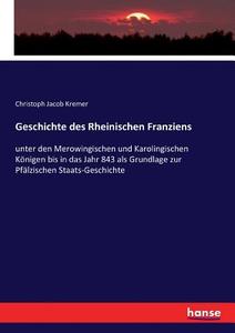 Geschichte des Rheinischen Franziens di Christoph Jacob Kremer edito da hansebooks