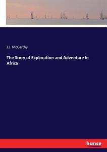The Story of Exploration and Adventure in Africa di J. J. McCarthy edito da hansebooks