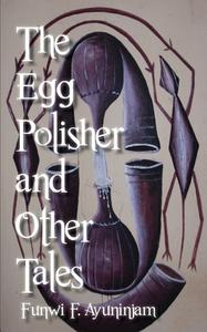 The Egg Polisher and Other Tales di Funwi F. Ayuninjam edito da AFRICAN BOOKS COLLECTIVE