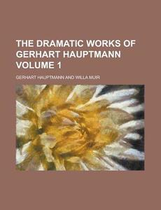The Dramatic Works of Gerhart Hauptmann (Volume 1) di Gerhart Hauptmann edito da Rarebooksclub.com