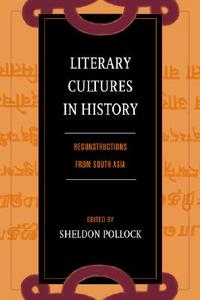Literary Cultures in History - Reconstructions from South Asia di Sheldon Pollock edito da University of California Press