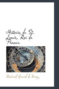 Histoire De St. Louis, Roi De France di Richard Girard De Bury edito da Bibliolife