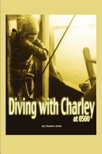 Diving with Charley at 0500 di Charley Jehle edito da iUniverse