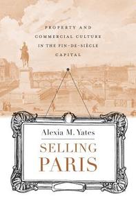 Selling Paris di Alexia M. Yates edito da Harvard University Press