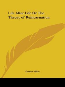 Life After Life Or The Theory Of Reincarnation (1907) di Eustace Miles edito da Kessinger Publishing Co