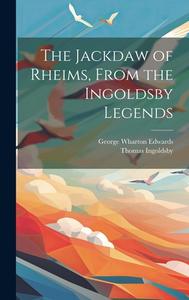 The Jackdaw of Rheims, From the Ingoldsby Legends di Thomas Ingoldsby, George Wharton Edwards edito da LEGARE STREET PR